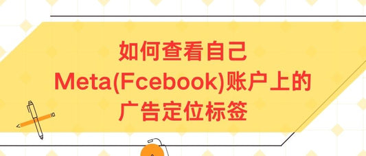 如何查看自己Meta(Fcebook)账户上的广告定位标签