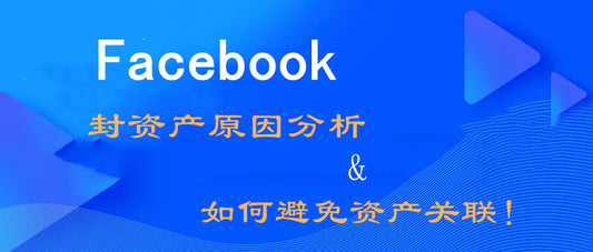 纯干货！Facebook封资产（主页）原因分析，及如何避免资产关联！