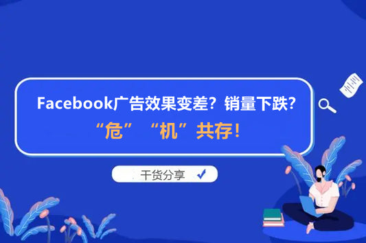 Facebook广告效果变差？销量下跌？“危”“机”共存！